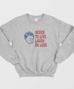 Never To Live Laugh Or Love Sweatshirt 1