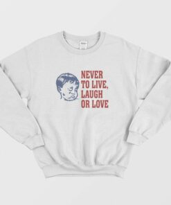 Never To Live Laugh Or Love Sweatshirt 2