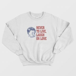 Never To Live Laugh Or Love Sweatshirt