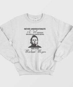 Never Underestimate A Woman Who Watches Horror Movies and Loves Michael Myers Sweatshirt 1 Never Underestimate A Woman Who Watches Horror Movies and Loves Michael Myers Sweatshirt 2