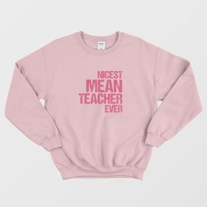 Nicest Mean Teacher Ever Sweatshirt