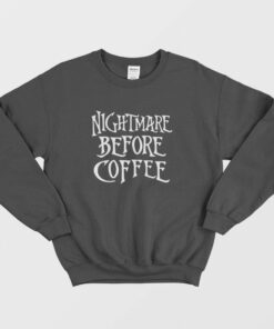 Nightmare Before Coffee Sweatshirt Halloween 1 Nightmare Before Coffee Sweatshirt Halloween 2
