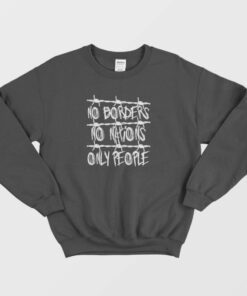 No Borders No Nations Only People Sweatshirt 1