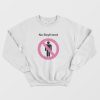 No Boyfriend Funny Sweatshirt