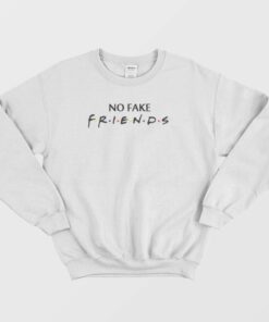 No Fake Friends Parody Sweatshirt 3