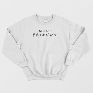 No Fake Friends Parody Sweatshirt 3