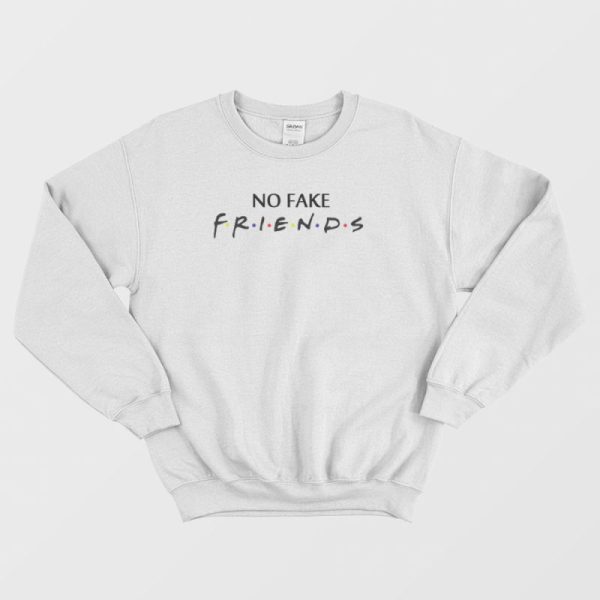 No Fake Friends  Parody Sweatshirt