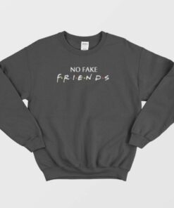 No Fake Friends Parody Sweatshirt 4