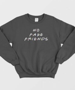 No Fake Friends The Friends Parody Sweatshirt 1