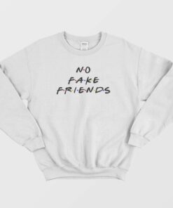 No Fake Friends The Friends Parody Sweatshirt 1 No Fake Friends The Friends Parody Sweatshirt 2