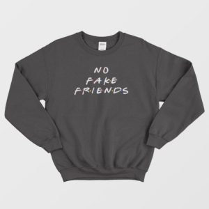 No Fake Friends The Friends Parody Sweatshirt 3