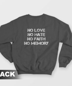 No Love No Hate No Faith No Memory Sweatshirt 1