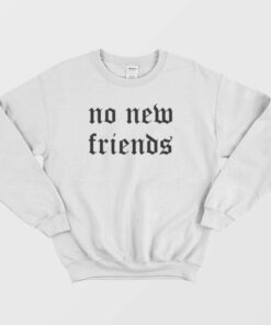 No New Friends Sweatshirt 1