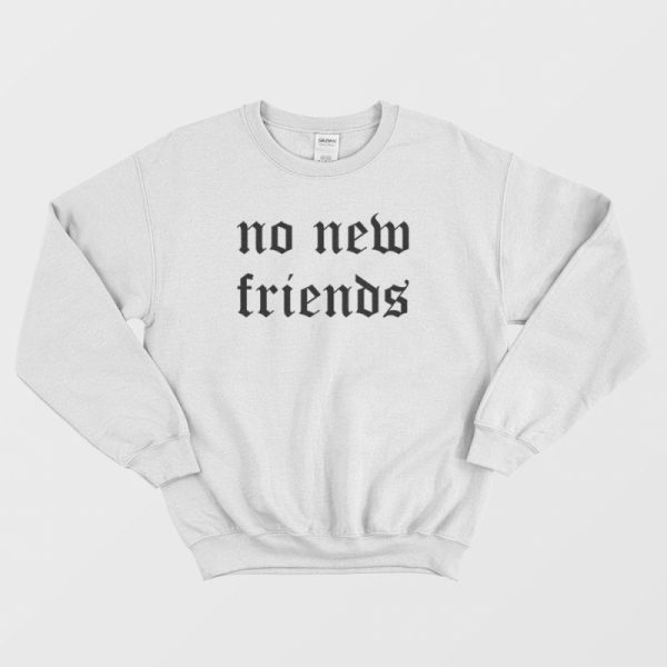 No New Friends Sweatshirt