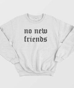 No New Friends Sweatshirt 3