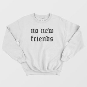 No New Friends Sweatshirt 3