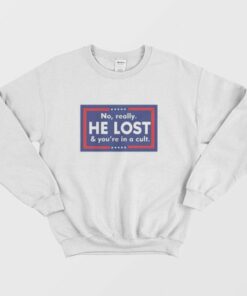 No Really He Lost And You're In A Cult Sweatshirt 2 No Really He Lost And Youre In A Cult Sweatshirt 3