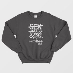 No Sex Drugs &amp Rock N Roll Just Coffee For Me Sweatshirt