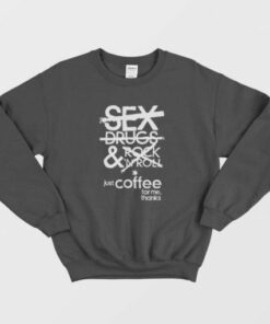 No Sex Drugs amp Rock N Roll Just Coffee For Me Sweatshirt 2