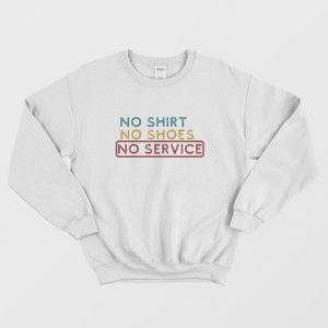 No Shirt No Shoes No Service Sweatshirt