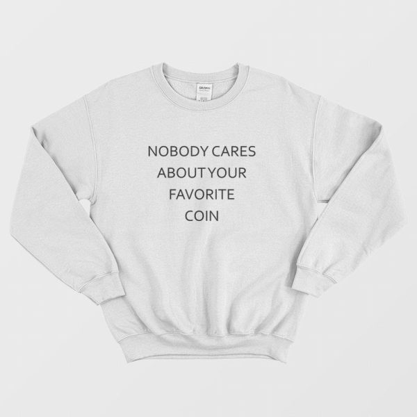 Nobody Cares About Your Favorite Coin Sweatshirt