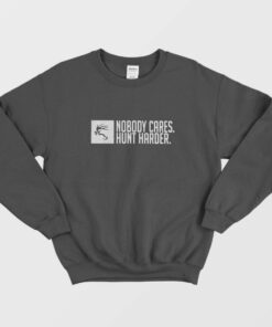 Nobody Cares Hunt Harder Sweatshirt 1