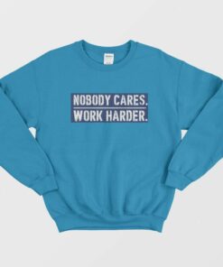 Nobody Cares Work Harder Motivational Quote Sweatshirt 1