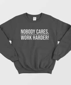 Nobody Cares Work Harder Sweatshirt 1