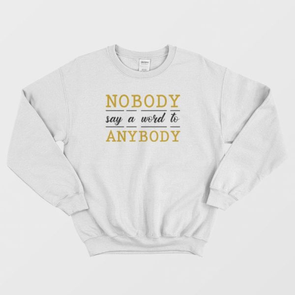 Nobody Say A Word To Anybody Schitts Creek Sweatshirt