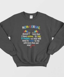 Nonverbal Doesnt Mean That I Have Nothing To Say It Means Sweatshirt 1