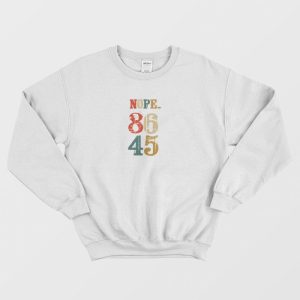 Nope 86 45 Anti Donald Trump Sweatshirt