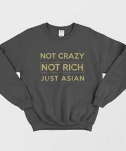 Not Crazy Not Rich Just Asian Sweatshirt 1