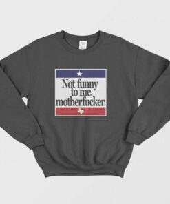 Not Funny To Me Motherfucker Sweatshirt 1 Not Funny To Me Motherfucker Sweatshirt 2