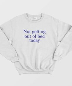 Not Getting Out Of Bed Today Sweatshirt 2