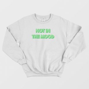 Not In The Mood Sweatshirt