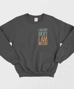 Not Lucky Blessed Quotes Sweatshirt 1