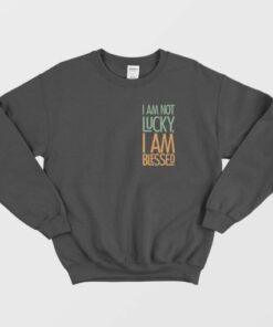 Not Lucky Blessed Quotes Sweatshirt 3