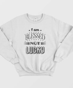 Not Lucky Quotes Sweatshirt Vintage 2
