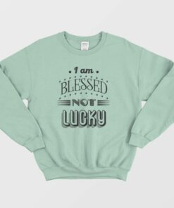 Not Lucky Quotes Sweatshirt Vintage 3