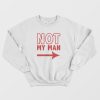 Not My Man Sweatshirt