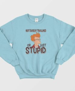 Not Sure If Trolling Or Just Stupid Sweatshirt 2