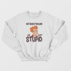 Not Sure If Trolling Or Just Stupid Sweatshirt 4