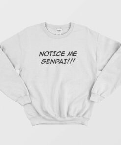 Notice Me Senpai Sweatshirt 1 Notice Me Senpai Sweatshirt 2