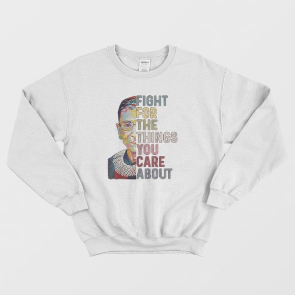 Notorious Rbg Fight For The Things You Care About Sweatshirt