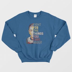 Notorious Rbg Fight For The Things You Care About Sweatshirt 3