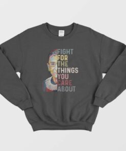 Notorious Rbg Fight For The Things You Care About Sweatshirt 4