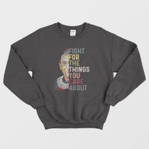 Notorious Rbg Fight For The Things You Care About Sweatshirt 4