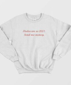 Nudes Are So 2017 Send Me Money Sweatshirt 3