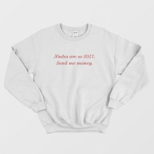 Nudes Are So 2017 Send Me Money Sweatshirt 3