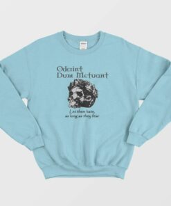 Oderint Dum Metuant Let Them Hate Sweatshirt 1 Oderint Dum Metuant Let Them Hate Sweatshirt 2